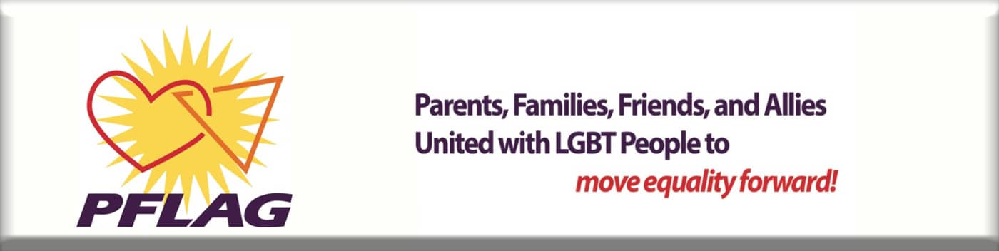 PFLAG: Parents, friends, families of lesbians and gays